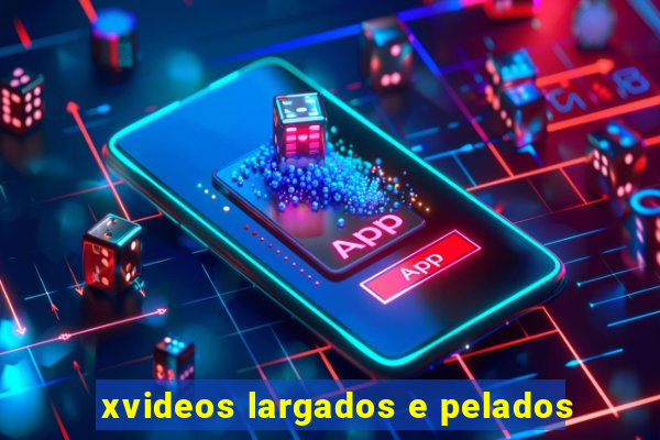 xvideos largados e pelados